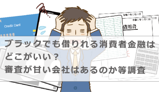 ブラックでも借りれる消費者金融はどこがいい？審査が甘い会社はあるのか等調査