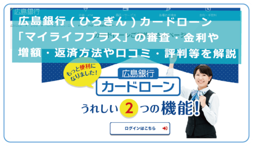 広島銀行(ひろぎん)カードローン「マイライフプラス」の審査・金利や増額・返済方法や口コミ・評判等を解説