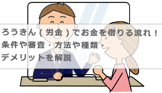 ろうきん(労金)でお金を借りる流れ！条件や審査・方法や種類・デメリットを解説