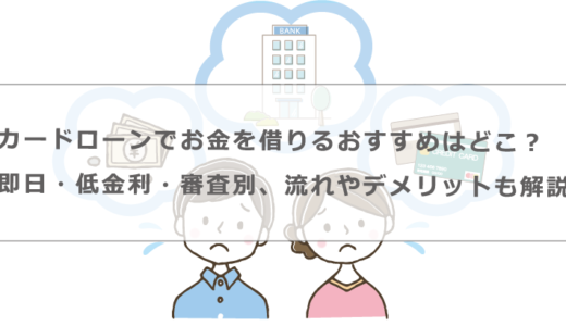 カードローンでお金を借りるおすすめはどこ？即日・低金利・審査別、流れやデメリットも解説