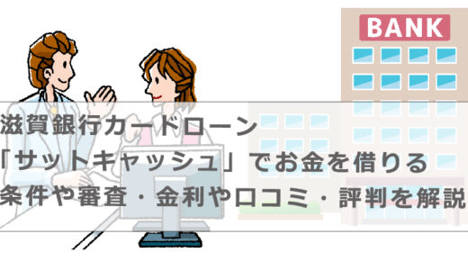 滋賀銀行カードローン「サットキャッシュ」でお金を借りる条件や審査・金利や口コミ・評判を解説