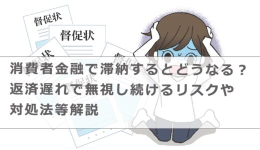 消費者金融で滞納するとどうなる？返済遅れで無視し続けるリスクや対処法等解説