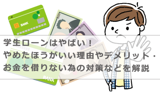 学生ローンはやばい！やめたほうがいい理由やデメリット・お金を借りない為の対策などを解説