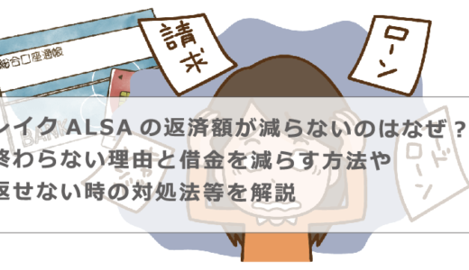 レイクALSAの返済額が減らないのはなぜ？終わらない理由と借金を減らす方法や返せない時の対処法等を解説