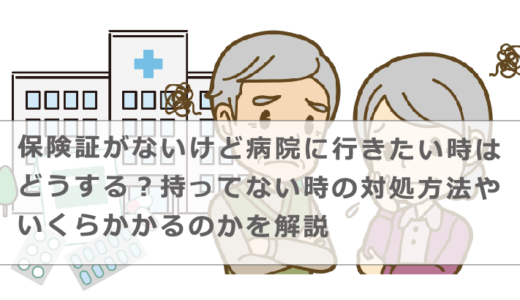 保険証がないけど病院に行きたい時はどうする？持ってない時の対処方法やいくらかかるのかを解説
