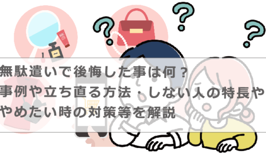 無駄遣いで後悔した事は何？事例や立ち直る方法・しない人の特長ややめたい時の対策等を解説