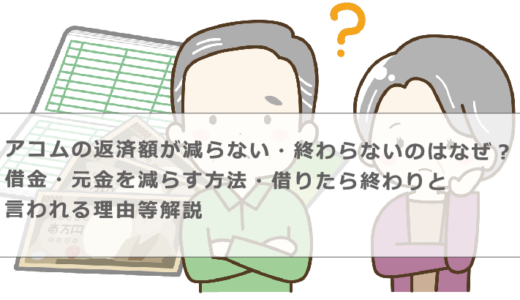 アコムの返済額が減らない・終わらないのはなぜ？借金・元金を減らす方法・借りたら終わりと言われる理由等解説