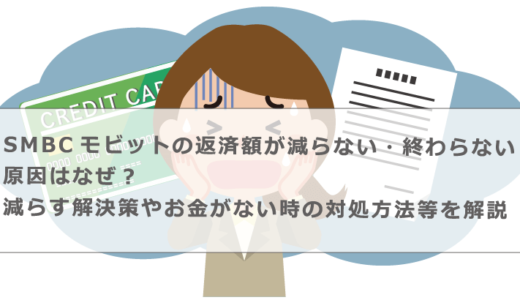 SMBCモビットの返済額が減らない・終わらない原因はなぜ？減らす解決策やお金がない時の対処方法等を解説