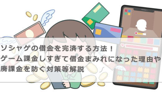 ソシャゲの借金を完済する方法！ゲーム課金しすぎて借金まみれになった理由や廃課金を防ぐ対策等解説