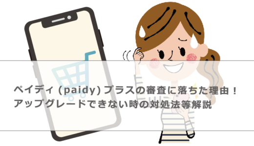 ペイディ(paidy)プラスの審査に落ちた理由！アップグレードできない時の対処法等解説