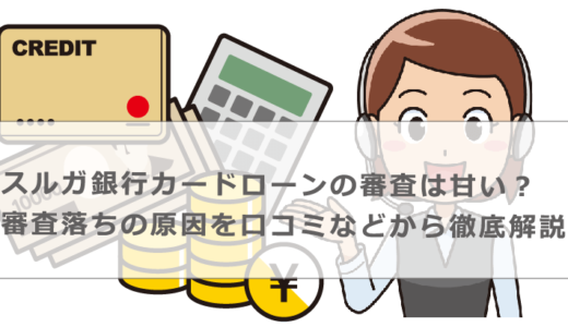 スルガ銀行カードローンの審査は甘い？審査落ちの原因を口コミなどから徹底解説