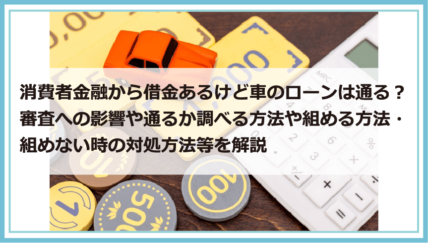 消費者金融から借金あるけど車のローンは通る 審査への影響や通るか調べる方法や組める方法 組めない 時の対処方法等を解説 債務整理 借金問題を解決したいなら債務解決サポート